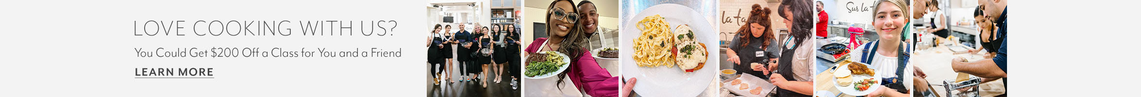 Love cooking with us? You could get $200 off a class for you and a friend. Learn More.