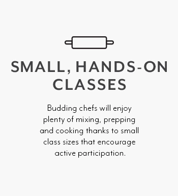 SMALL, HANDS-ON CLASSES. Budding chefs will enjoy plenty of mixing,
                    prepping and cooking thanks to small classes that encourage active participation