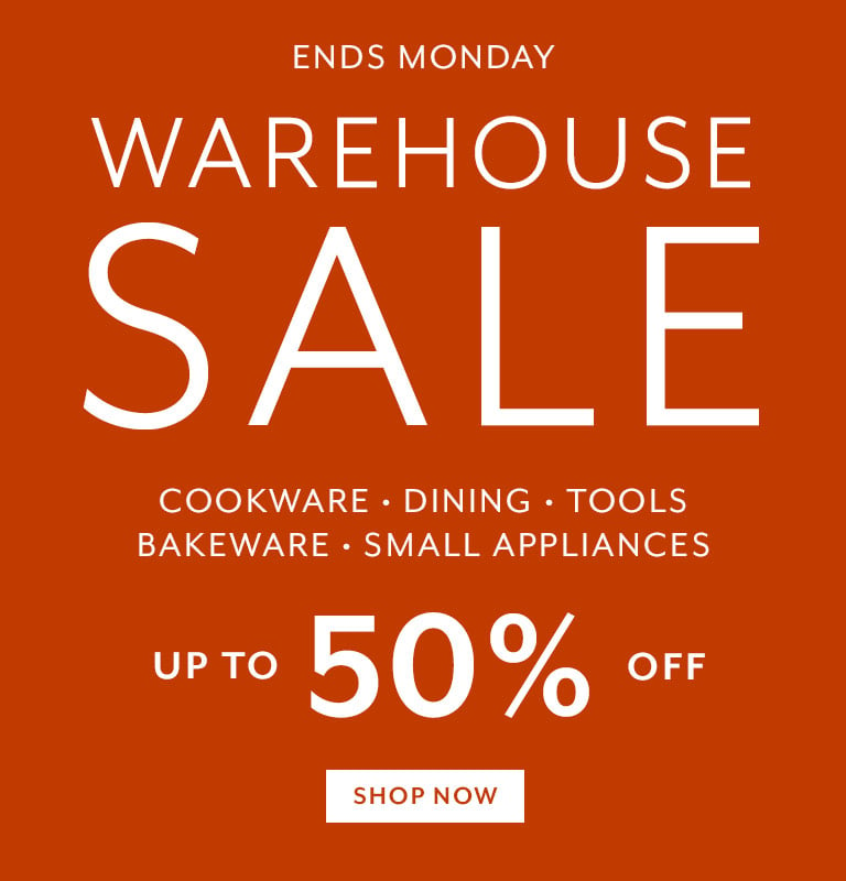 Ends Monday Warehouse Sale up to 50% off cookware, dining, tools, bakeware, small appliances. Shop Now.