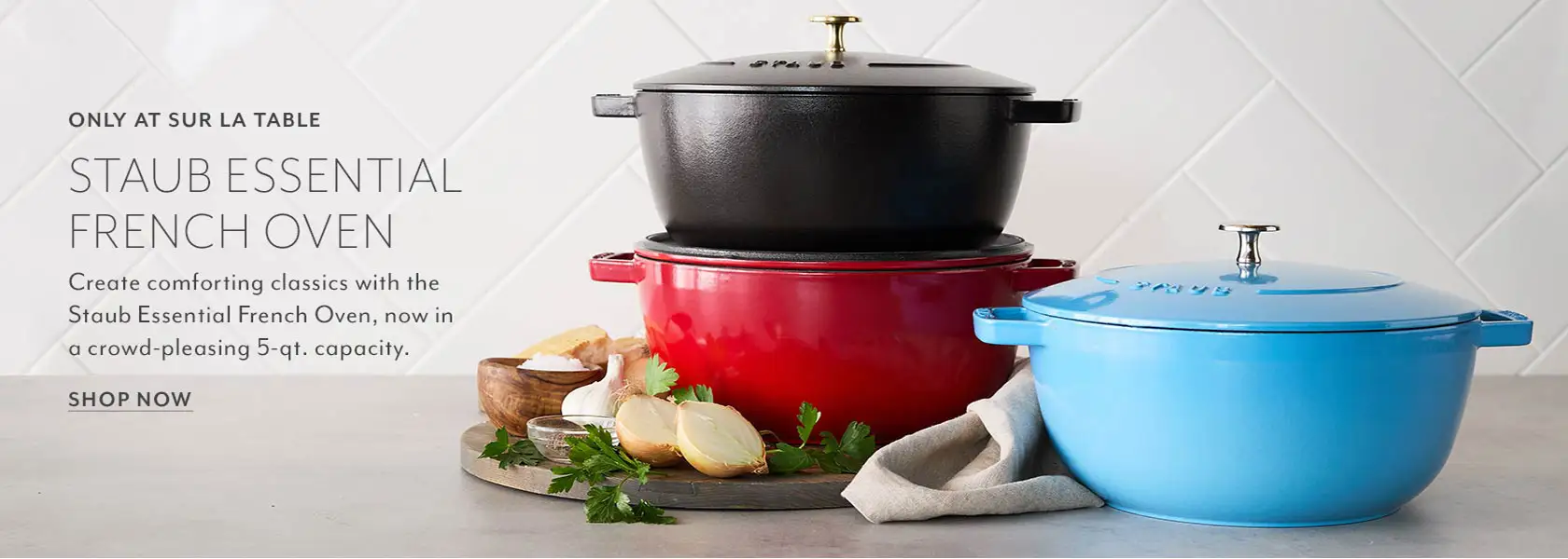 Only at Sur La Table Staub Essential French Oven. Create comforting classics with the Staub Essential French Oven, now in a crowd-pleasing 5-quart capacity. Shop Now.