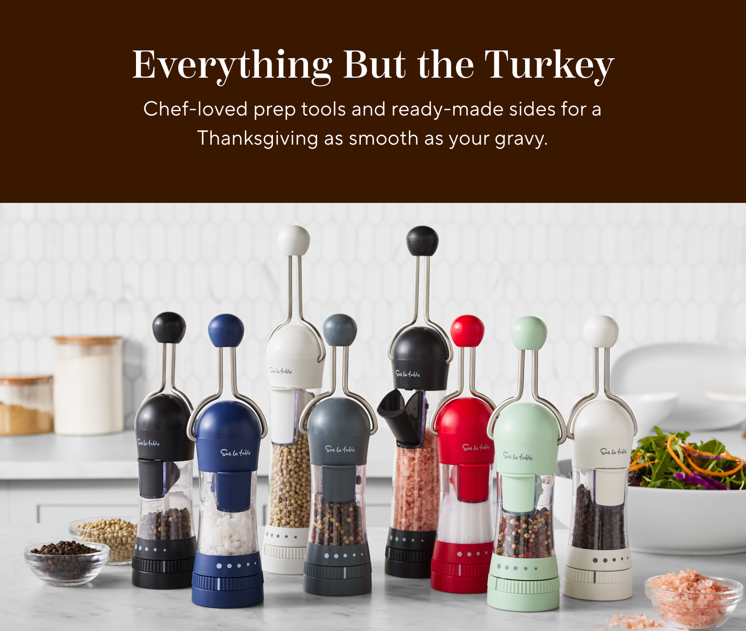 Everything but the turkey. Chef-loved prep tools and ready-made sides for a Thanksgiving as smooth as your gravy.