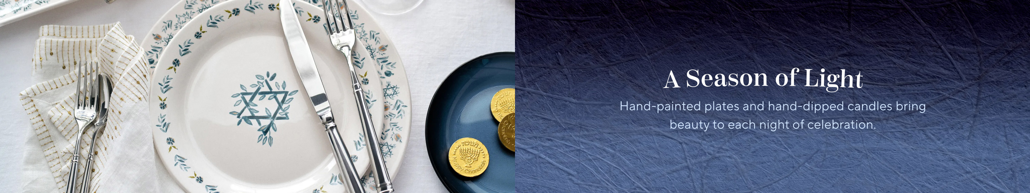 A Season of Light. Hand-painted plates and hand-dipped candles bring beauty to each night of celebration.