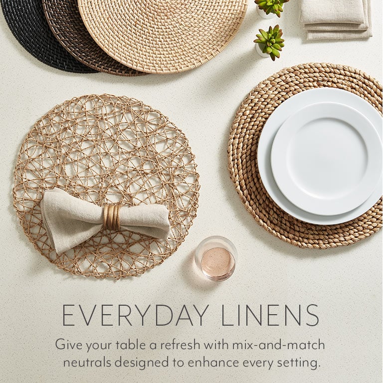 Everyday linens. Give your table a refresh with mix-and-match neutrals designed to enhance every setting.