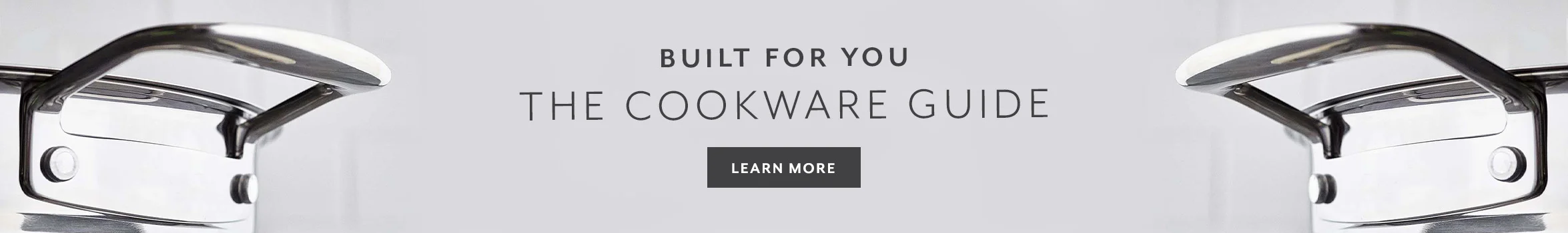 Built for you, cookware guide. Learn More.