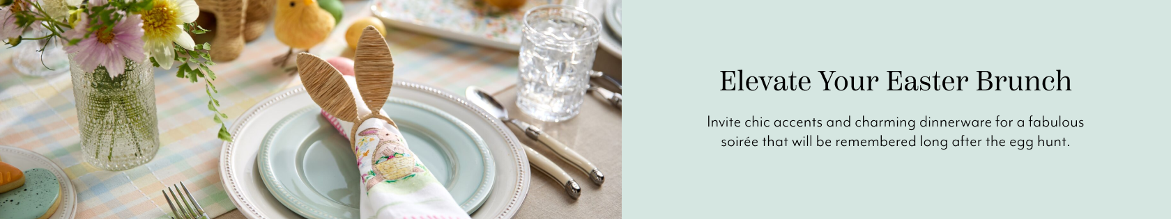 Elevate your Easter brunch. Invite chic accents and charming dinnerware for a fabulous soiree that will be remembered long after the egg hunt.